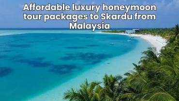 Affordable luxury honeymoon tour packages to Skardu from Malaysia