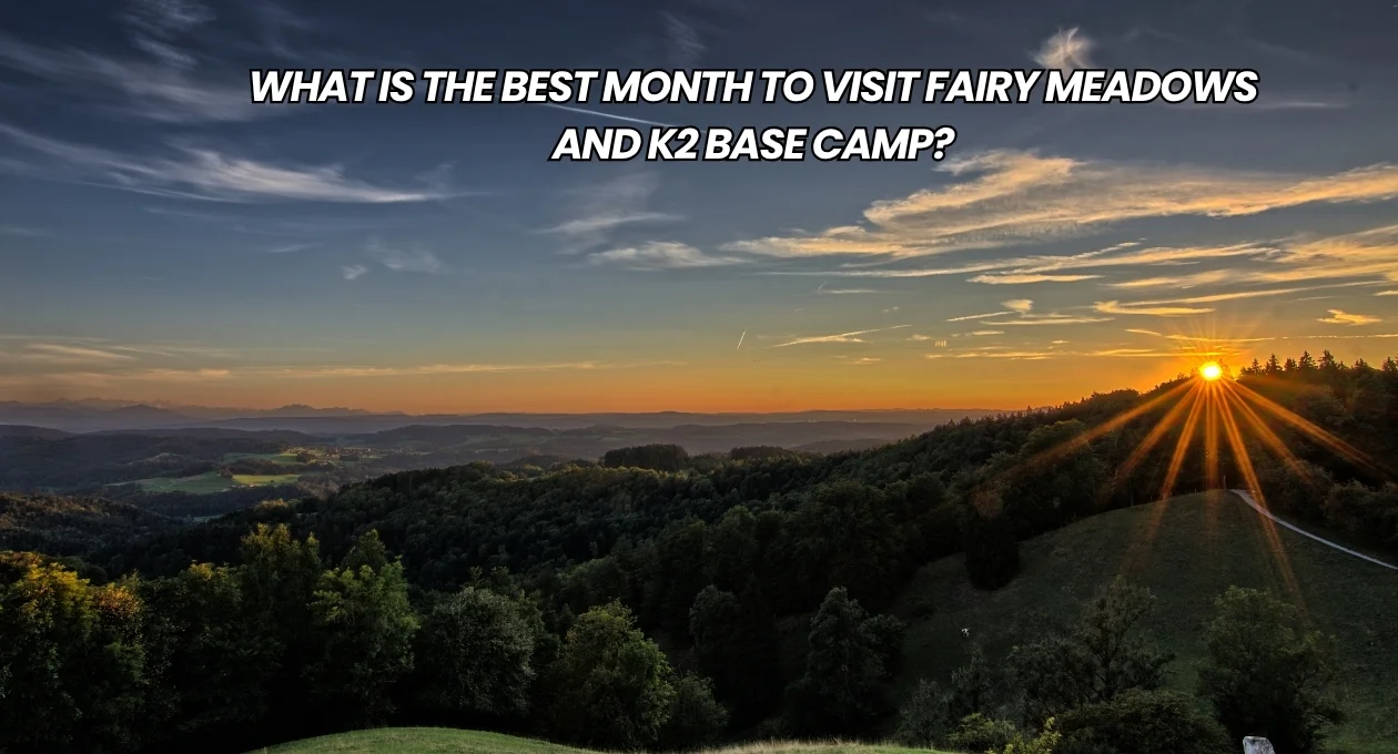 What is the best month to visit Fairy Meadows and K2 base camp?